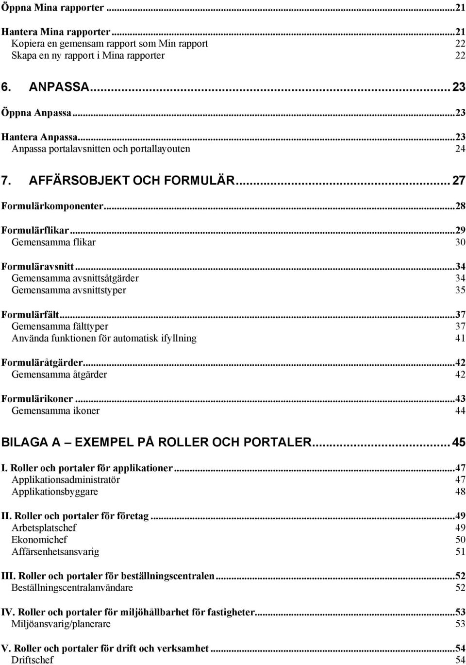 ..34 Gemensamma avsnittsåtgärder 34 Gemensamma avsnittstyper 35 Formulärfält...37 Gemensamma fälttyper 37 Använda funktionen för automatisk ifyllning 41 Formuläråtgärder.