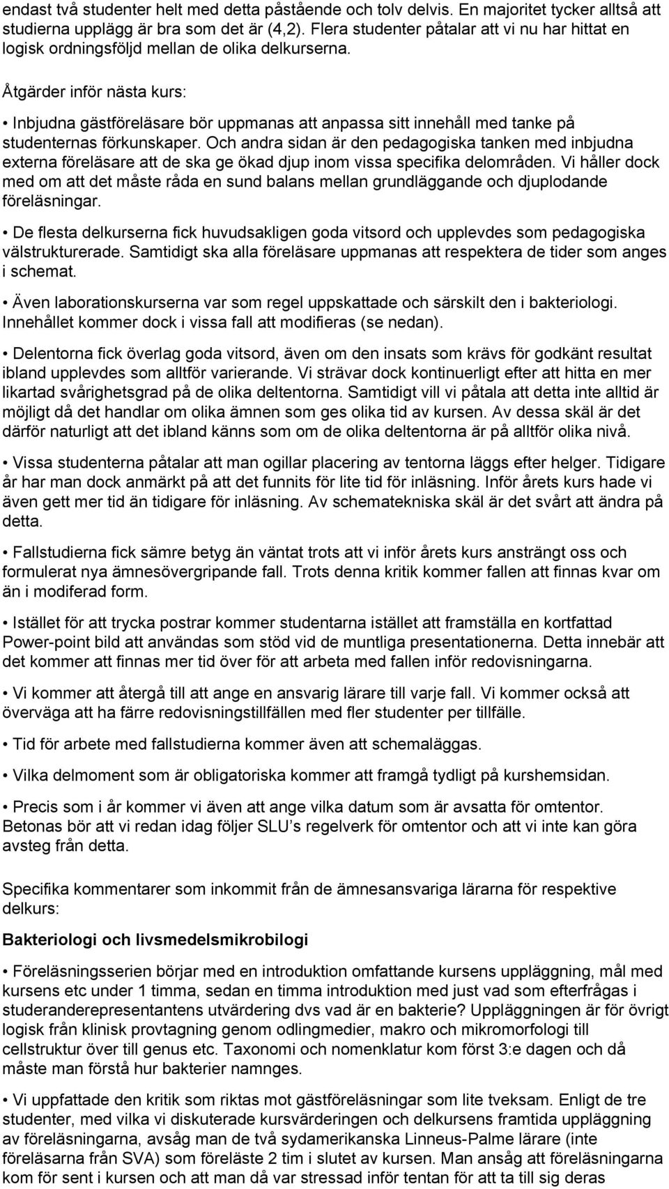 Åtgärder inför nästa kurs: Inbjudna gästföreläsare bör uppmanas att anpassa sitt innehåll med tanke på studenternas förkunskaper.