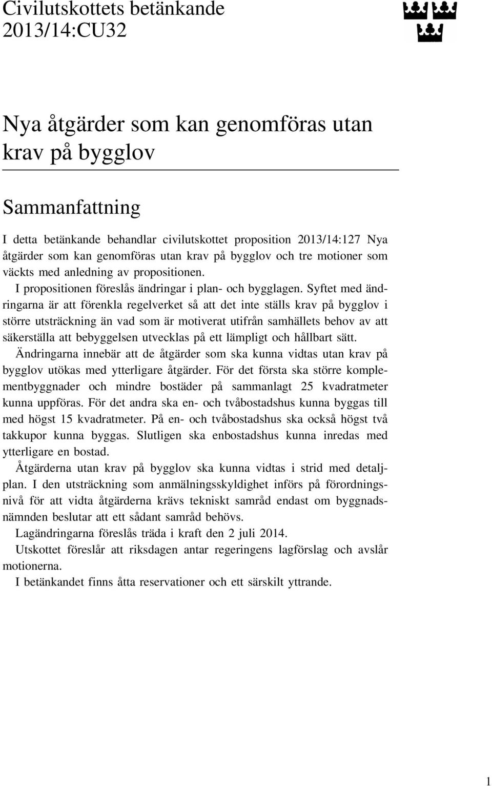 Syftet med ändringarna är att förenkla regelverket så att det inte ställs krav på bygglov i större utsträckning än vad som är motiverat utifrån samhällets behov av att säkerställa att bebyggelsen