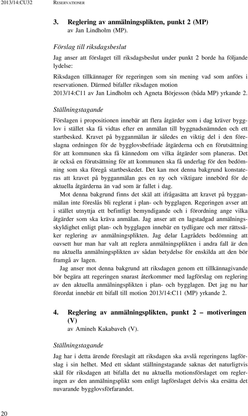 Därmed bifaller riksdagen motion 2013/14:C11 av Jan Lindholm och Agneta Börjesson (båda MP) yrkande 2.