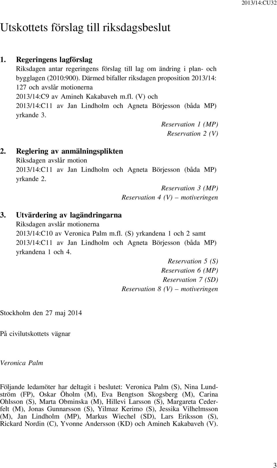 Reservation 1 (MP) Reservation 2 (V) 2. Reglering av anmälningsplikten Riksdagen avslår motion 2013/14:C11 av Jan Lindholm och Agneta Börjesson (båda MP) yrkande 2.