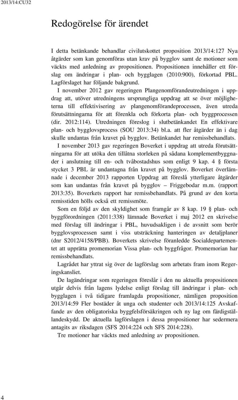 I november 2012 gav regeringen Plangenomförandeutredningen i uppdrag att, utöver utredningens ursprungliga uppdrag att se över möjligheterna till effektivisering av plangenomförandeprocessen, även