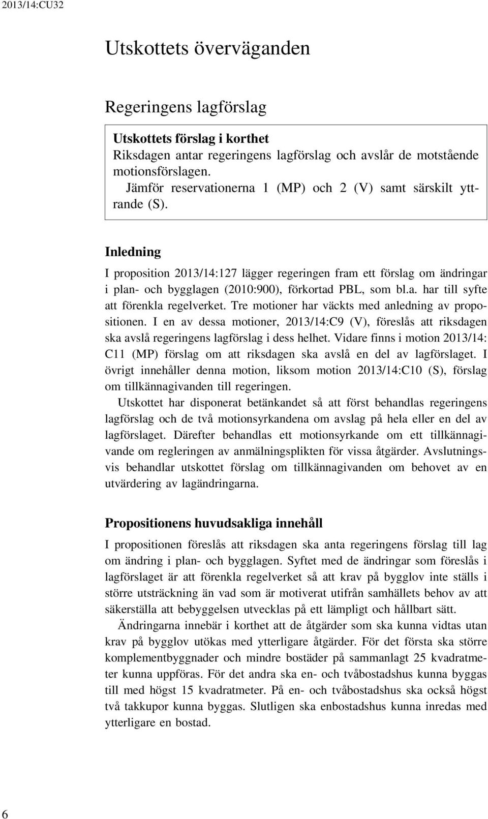 Inledning I proposition 2013/14:127 lägger regeringen fram ett förslag om ändringar i plan- och bygglagen (2010:900), förkortad PBL, som bl.a. har till syfte att förenkla regelverket.