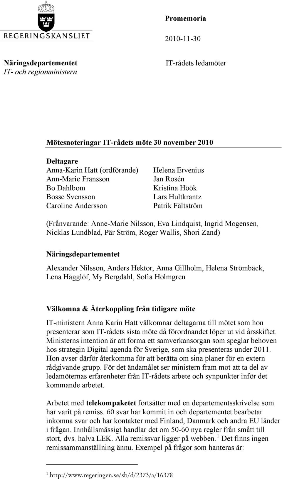 Pär Ström, Roger Wallis, Shori Zand) Näringsdepartementet Alexander Nilsson, Anders Hektor, Anna Gillholm, Helena Strömbäck, Lena Hägglöf, My Bergdahl, Sofia Holmgren Välkomna & Återkoppling från