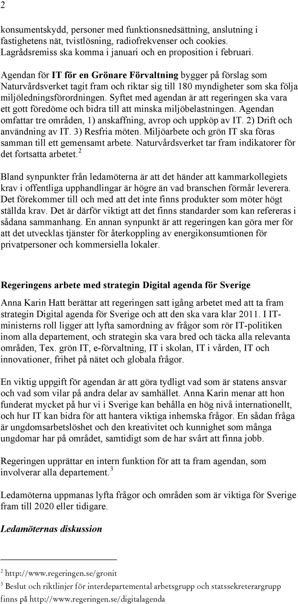 Syftet med agendan är att regeringen ska vara ett gott föredöme och bidra till att minska miljöbelastningen. Agendan omfattar tre områden, 1) anskaffning, avrop och uppköp av IT.