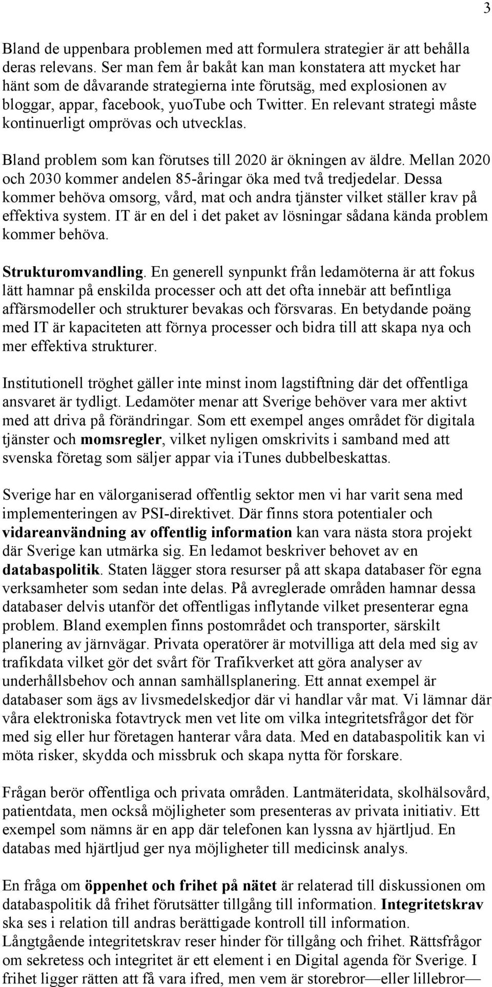 En relevant strategi måste kontinuerligt omprövas och utvecklas. Bland problem som kan förutses till 2020 är ökningen av äldre. Mellan 2020 och 2030 kommer andelen 85-åringar öka med två tredjedelar.
