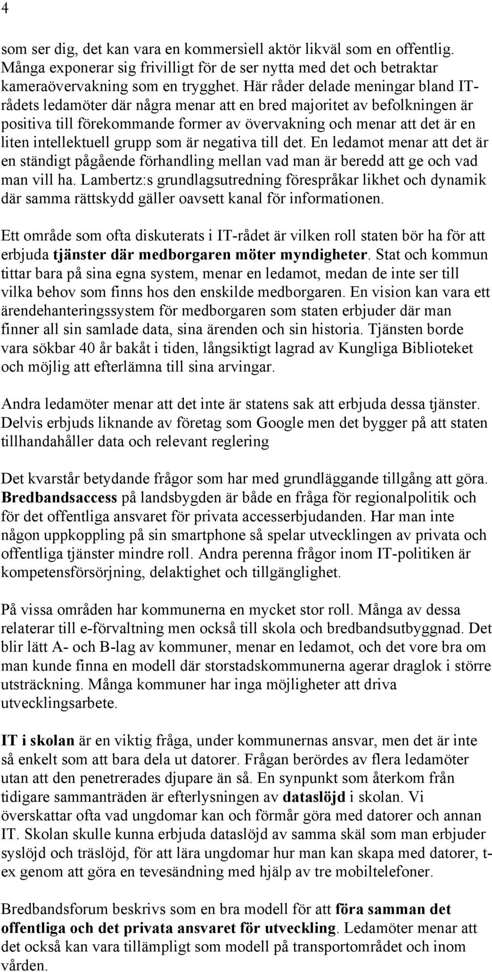 intellektuell grupp som är negativa till det. En ledamot menar att det är en ständigt pågående förhandling mellan vad man är beredd att ge och vad man vill ha.