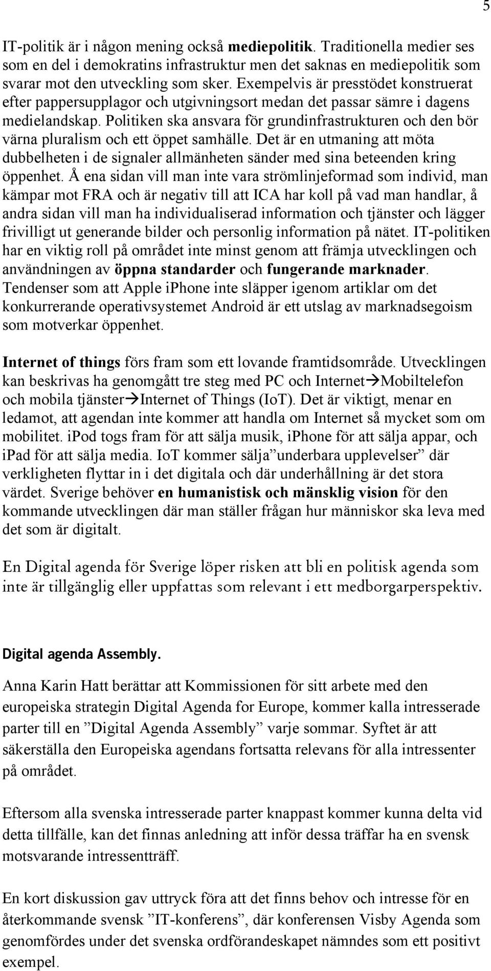 Politiken ska ansvara för grundinfrastrukturen och den bör värna pluralism och ett öppet samhälle.