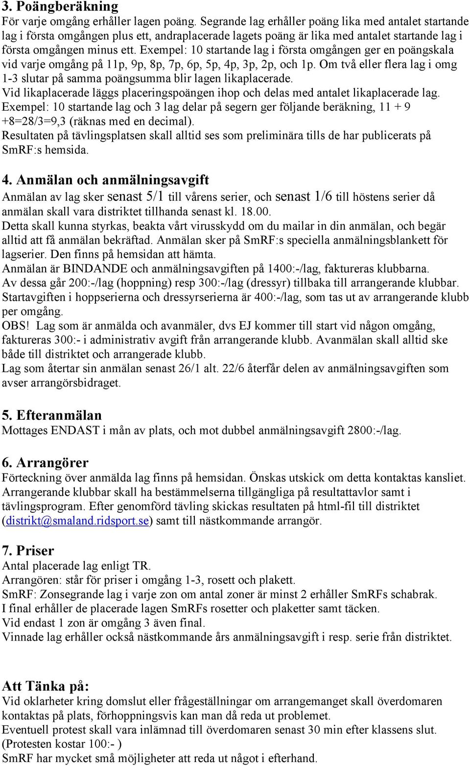 Exempel: 10 startande lag i första omgången ger en poängskala vid varje omgång på 11p, 9p, 8p, 7p, 6p, 5p, 4p, 3p, 2p, och 1p.