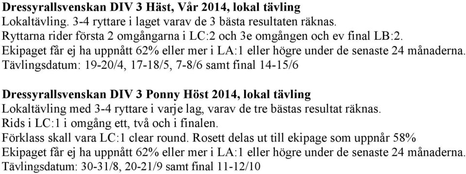 Tävlingsdatum: 19-20/4, 17-18/5, 7-8/6 samt final 14-15/6 Dressyrallsvenskan DIV 3 Ponny Höst 2014, lokal tävling Lokaltävling med 3-4 ryttare i varje lag, varav de tre bästas resultat