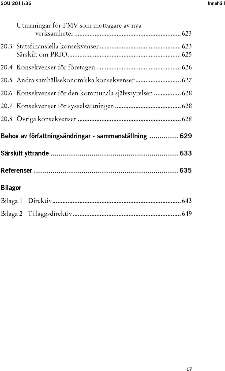 6 Konsekvenser för den kommunala självstyrelsen... 628 20.7 Konsekvenser för sysselsättningen... 628 20.8 Övriga konsekvenser.