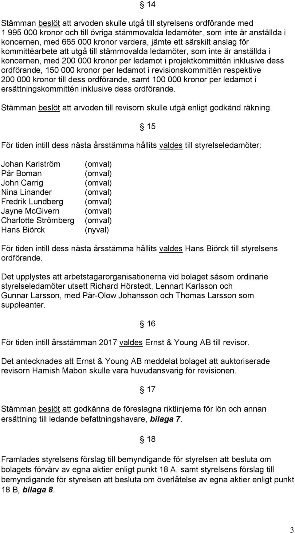 kronor per ledamot i revisionskommittén respektive 200 000 kronor till dess ordförande, samt 100 000 kronor per ledamot i ersättningskommittén inklusive dess ordförande.