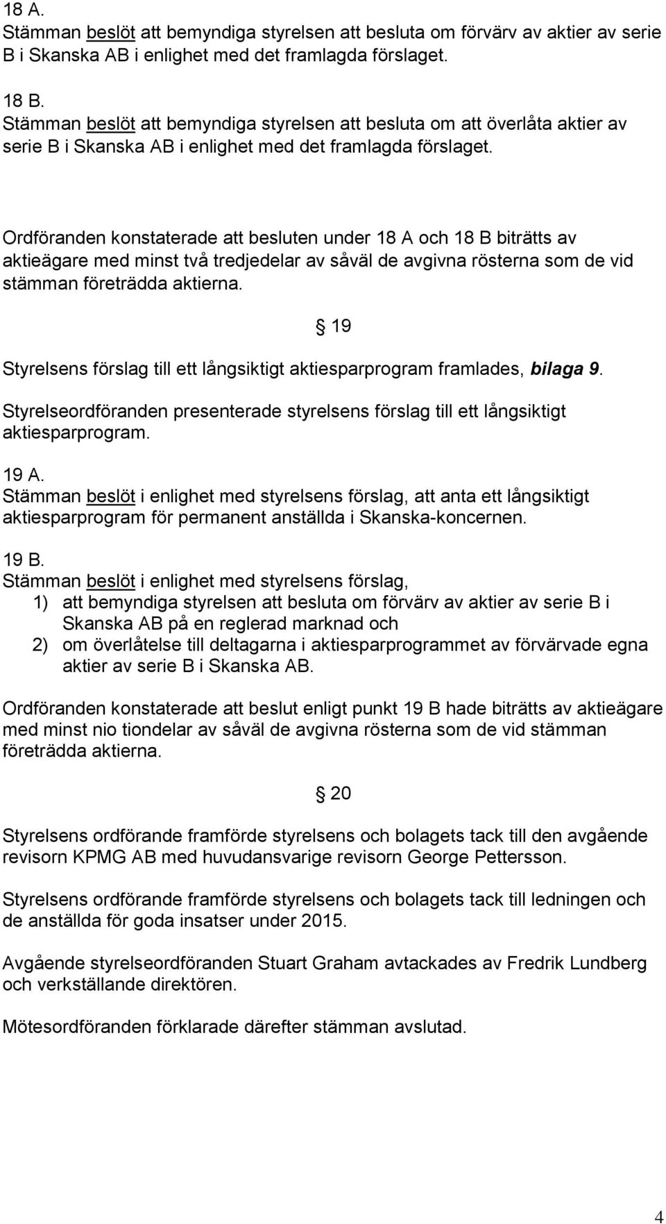 Ordföranden konstaterade att besluten under 18 A och 18 B biträtts av aktieägare med minst två tredjedelar av såväl de avgivna rösterna som de vid stämman företrädda aktierna.