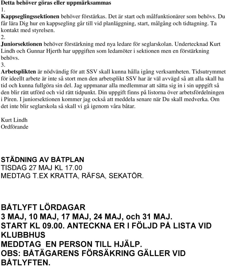 Undertecknad Kurt Lindh och Gunnar Hjerth har uppgiften som ledamöter i sektionen men en förstärkning behövs. 3. Arbetsplikten är nödvändig för att SSV skall kunna hålla igång verksamheten.