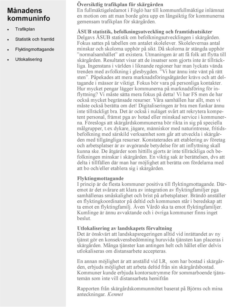 ÅSUB statistik, befolkningsutveckling och framtidsutsikter Delgavs ÅSUB statistik om befolkningsutvecklingen i skärgården. Fokus sattes på tabellen om antalet skolelever.