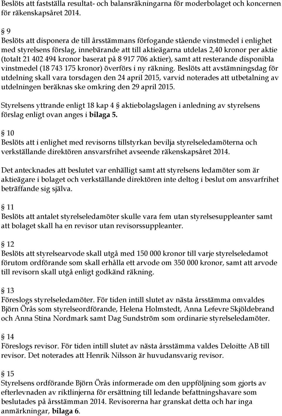 baserat på 8 917 706 aktier), samt att resterande disponibla vinstmedel (18 743 175 kronor) överförs i ny räkning.