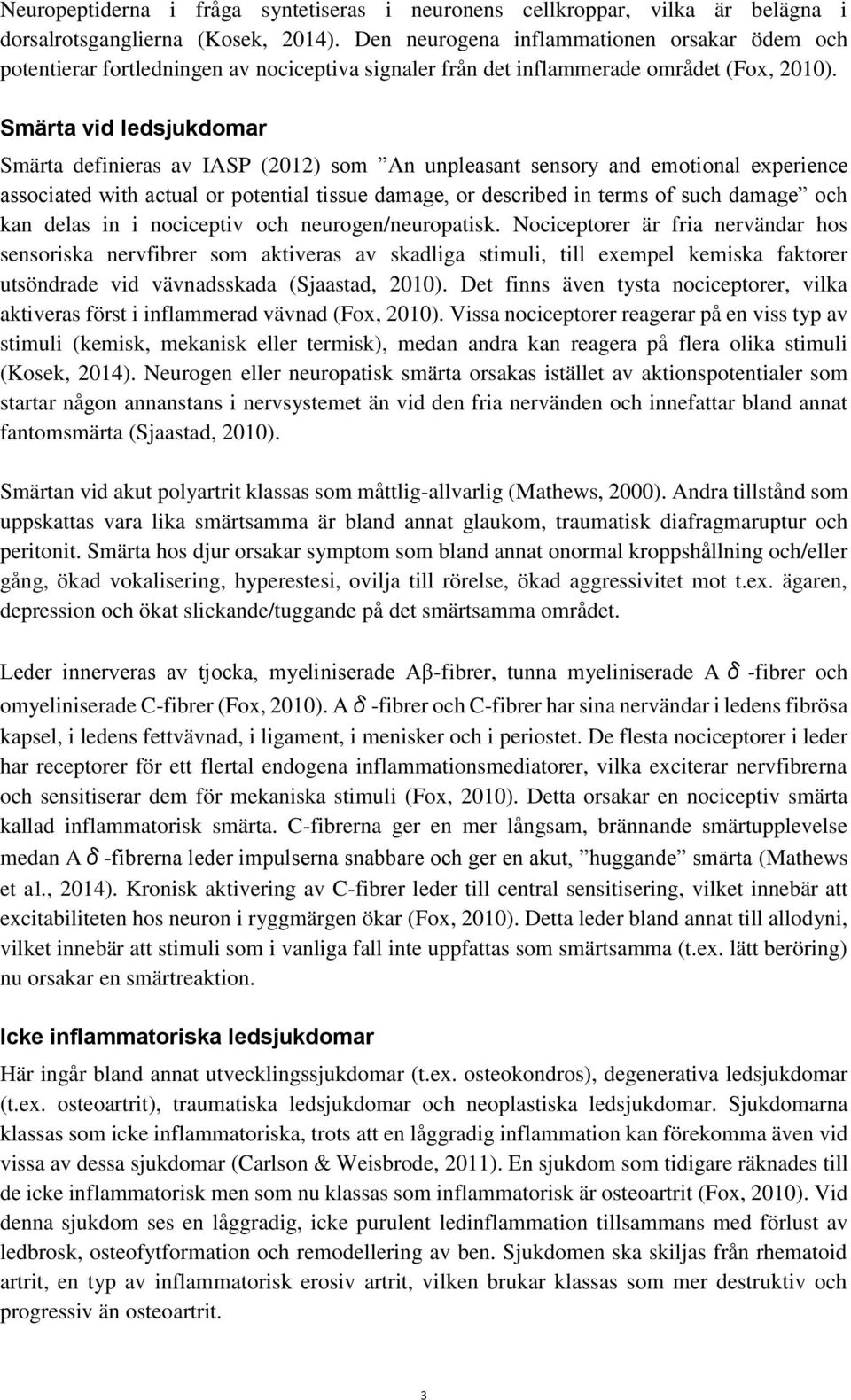 Smärta vid ledsjukdomar Smärta definieras av IASP (2012) som An unpleasant sensory and emotional experience associated with actual or potential tissue damage, or described in terms of such damage och