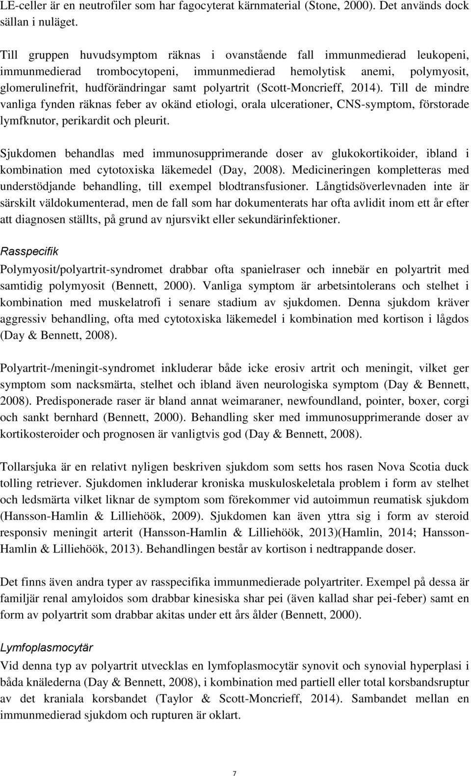 (Scott-Moncrieff, 2014). Till de mindre vanliga fynden räknas feber av okänd etiologi, orala ulcerationer, CNS-symptom, förstorade lymfknutor, perikardit och pleurit.