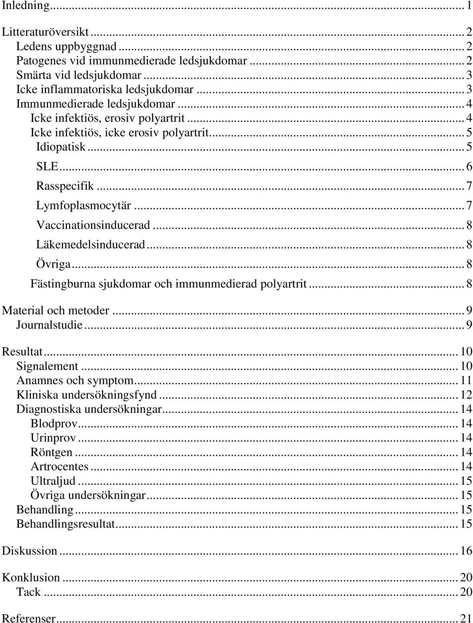 .. 7 Vaccinationsinducerad... 8 Läkemedelsinducerad... 8 Övriga... 8 Fästingburna sjukdomar och immunmedierad polyartrit... 8 Material och metoder... 9 Journalstudie... 9 Resultat... 10 Signalement.