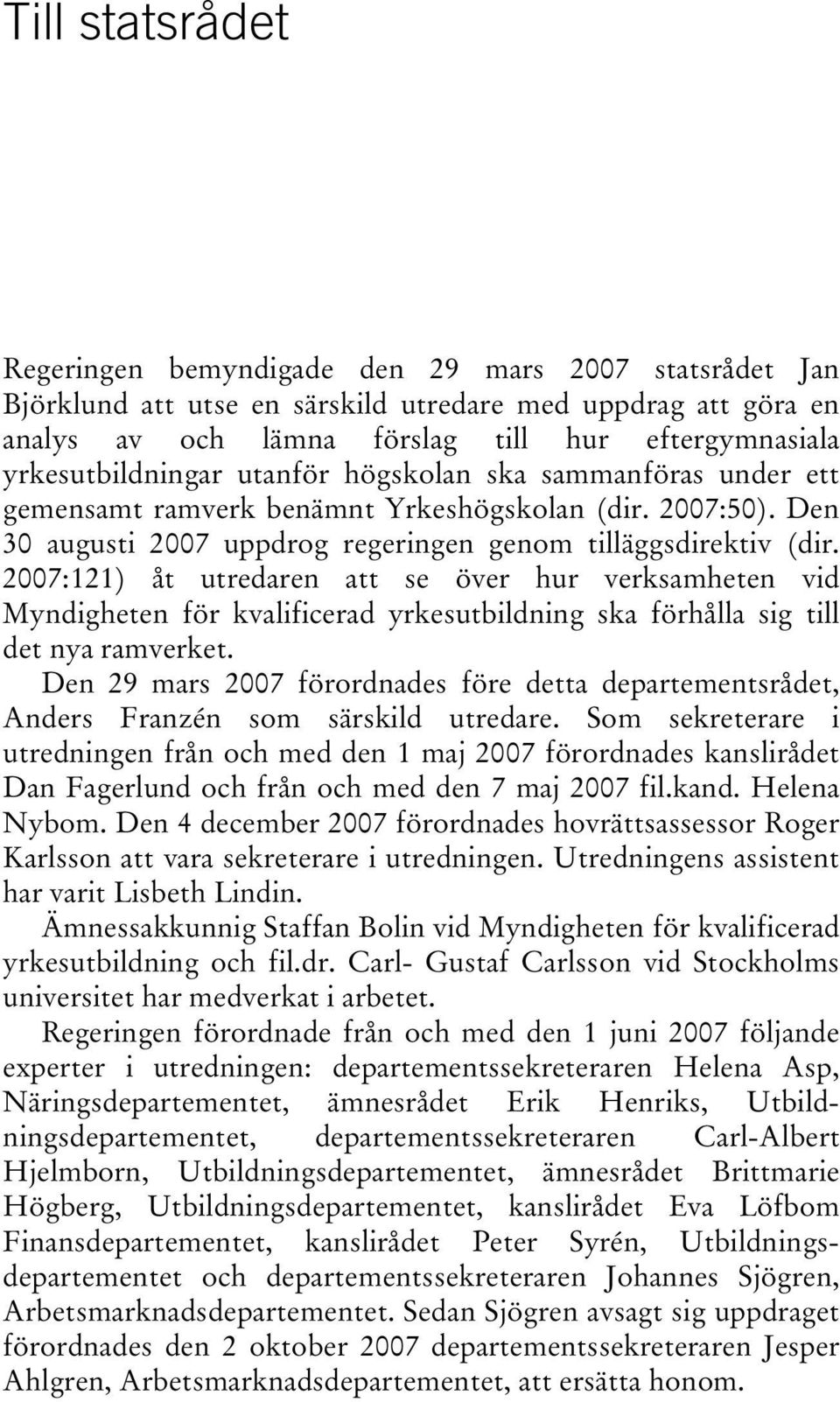 2007:121) åt utredaren att se över hur verksamheten vid Myndigheten för kvalificerad yrkesutbildning ska förhålla sig till det nya ramverket.