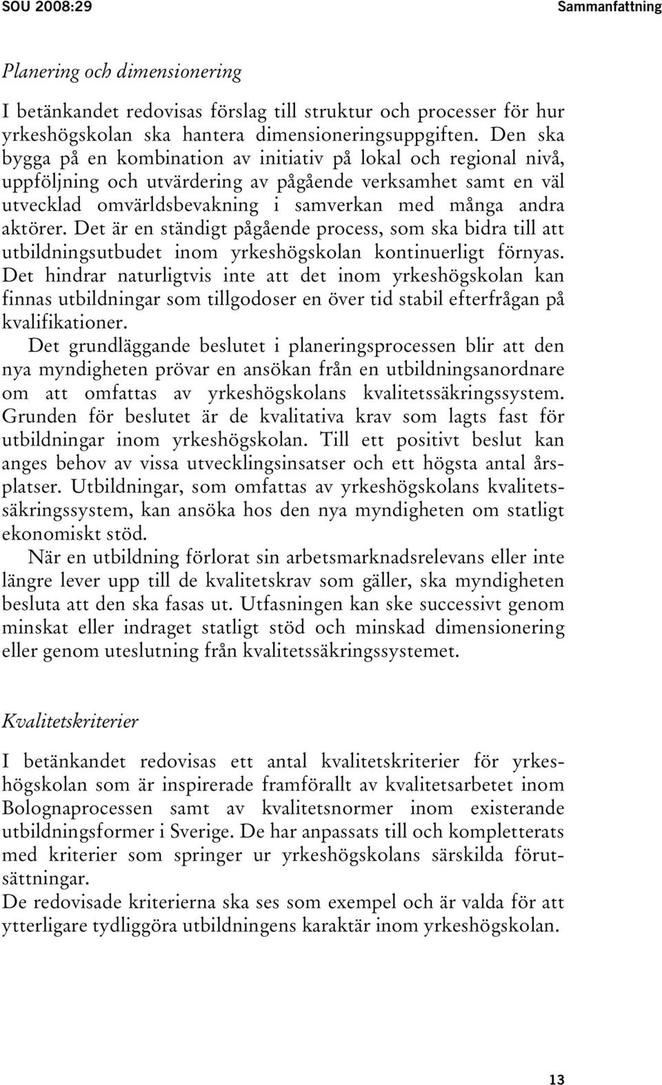 Det är en ständigt pågående process, som ska bidra till att utbildningsutbudet inom yrkeshögskolan kontinuerligt förnyas.