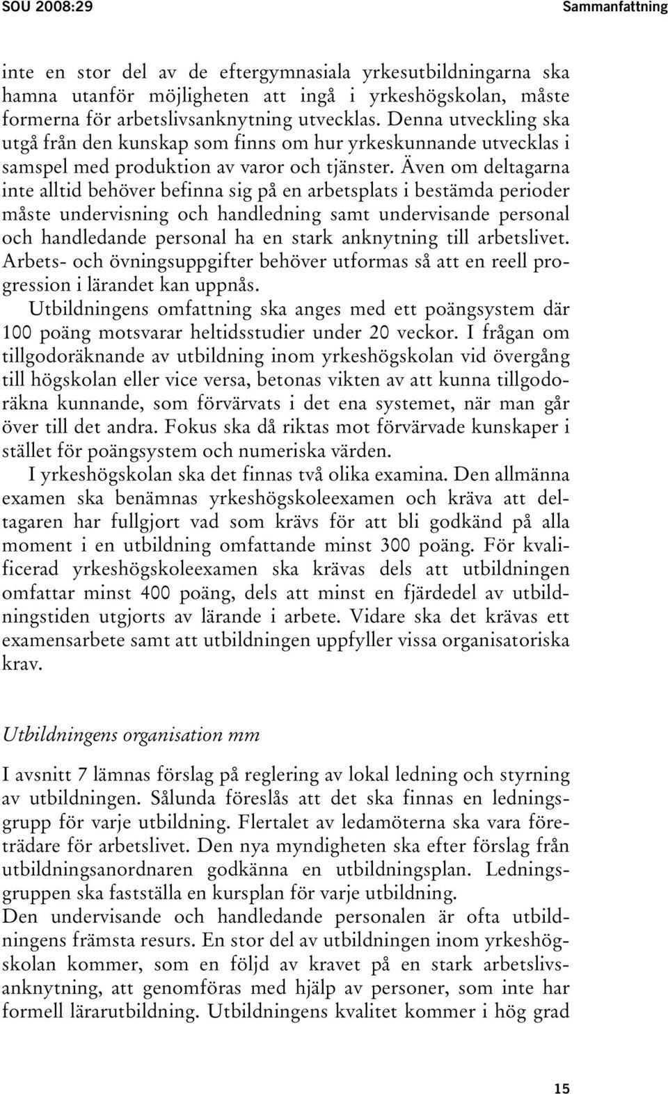 Även om deltagarna inte alltid behöver befinna sig på en arbetsplats i bestämda perioder måste undervisning och handledning samt undervisande personal och handledande personal ha en stark anknytning