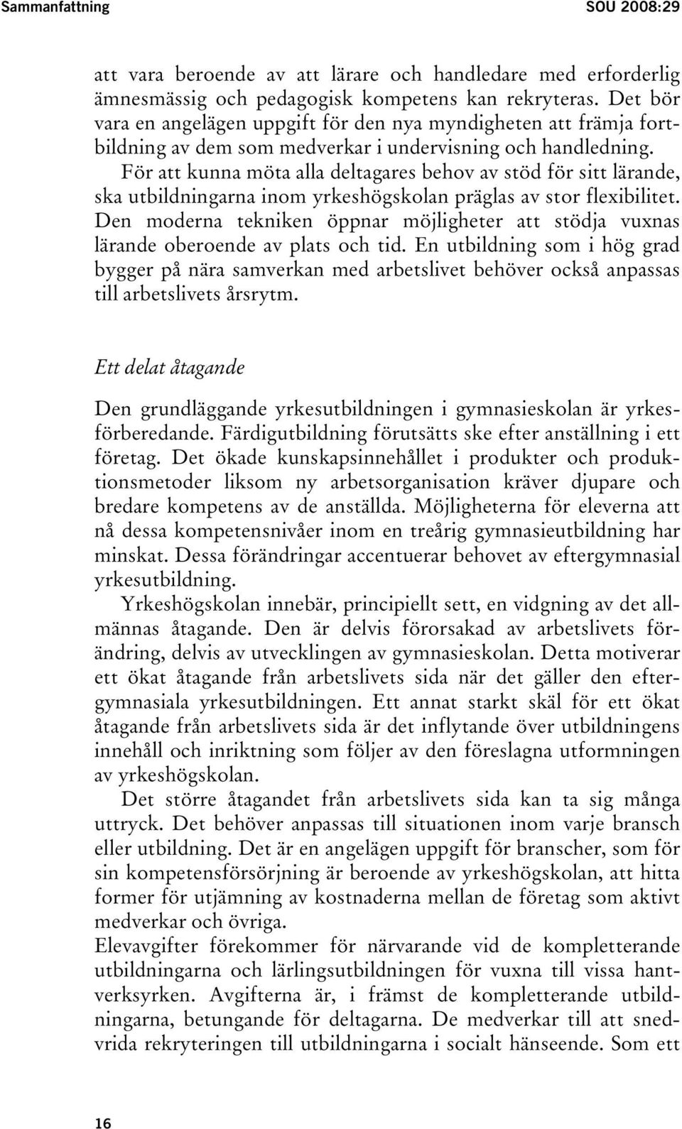 För att kunna möta alla deltagares behov av stöd för sitt lärande, ska utbildningarna inom yrkeshögskolan präglas av stor flexibilitet.