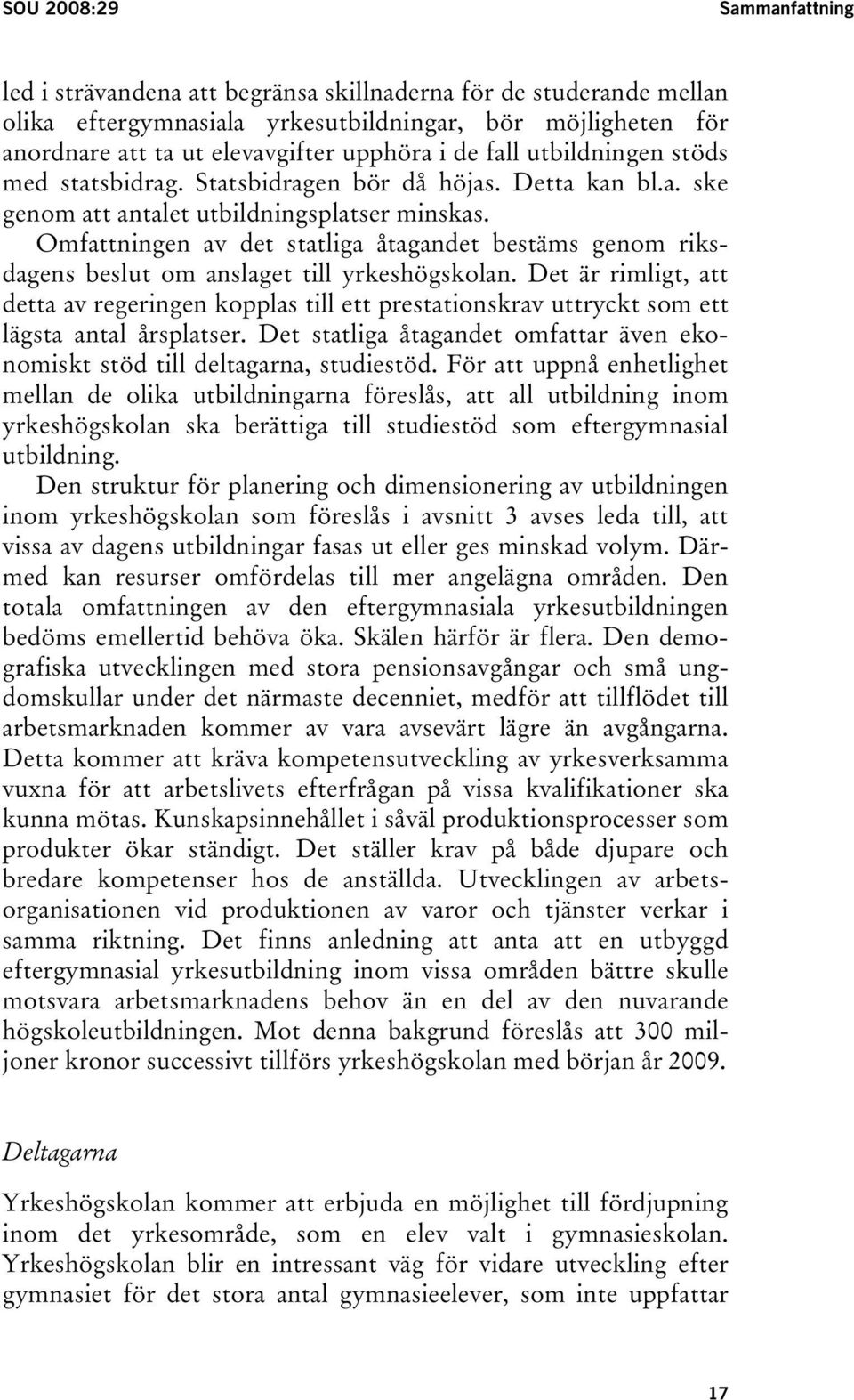 Omfattningen av det statliga åtagandet bestäms genom riksdagens beslut om anslaget till yrkeshögskolan.