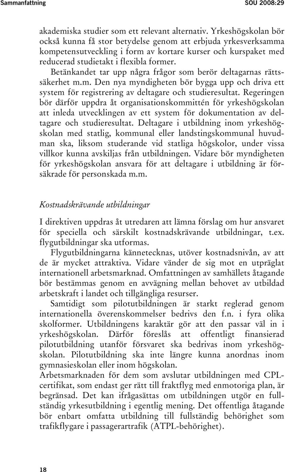 Betänkandet tar upp några frågor som berör deltagarnas rättssäkerhet m.m. Den nya myndigheten bör bygga upp och driva ett system för registrering av deltagare och studieresultat.