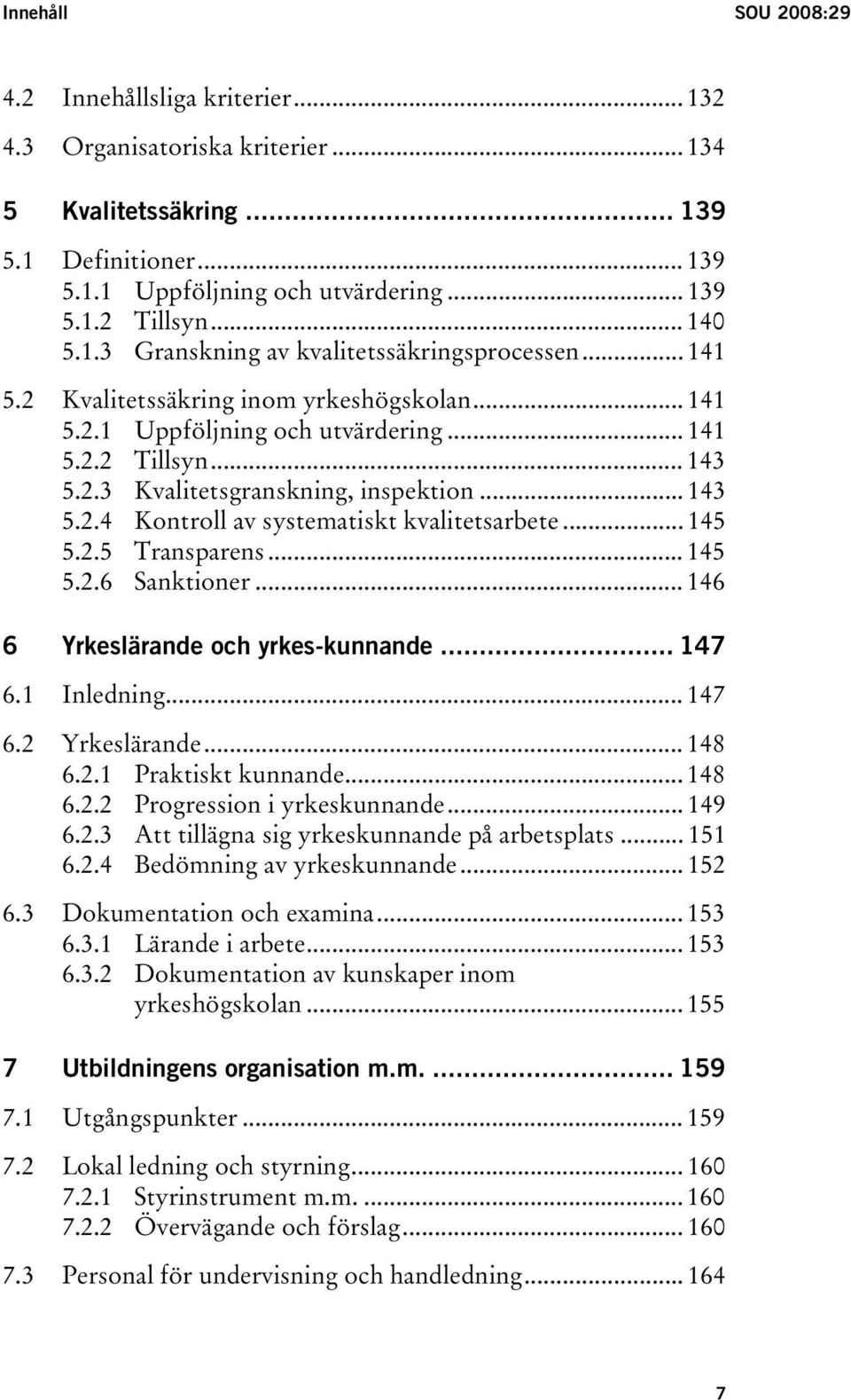 .. 143 5.2.4 Kontroll av systematiskt kvalitetsarbete... 145 5.2.5 Transparens... 145 5.2.6 Sanktioner... 146 6 Yrkeslärande och yrkes-kunnande... 147 6.1 Inledning... 147 6.2 Yrkeslärande... 148 6.2.1 Praktiskt kunnande.