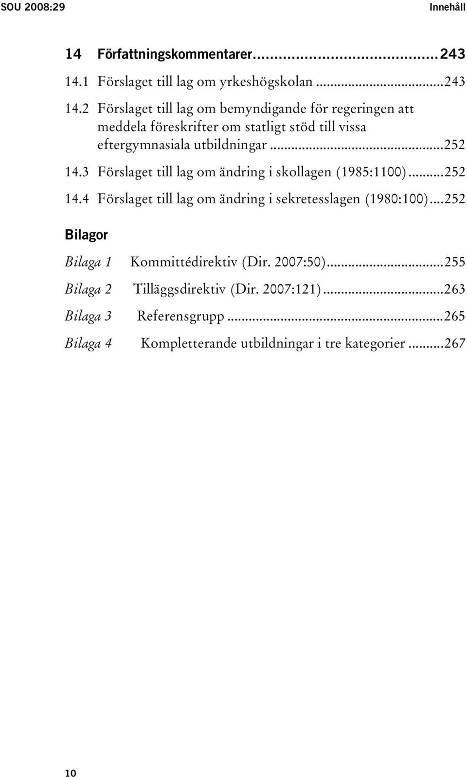 2 Förslaget till lag om bemyndigande för regeringen att meddela föreskrifter om statligt stöd till vissa eftergymnasiala utbildningar...252 14.