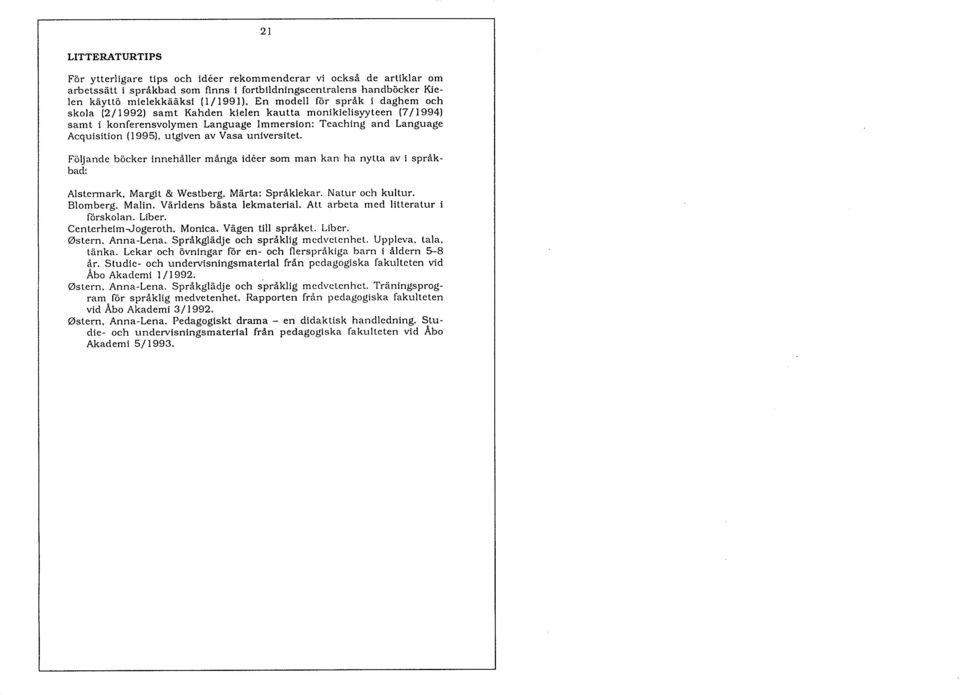 språk i claghem och skola (2/1992) samt Kahden kielen kautta monikielisyyteen (7/19941 samt Í konferensvolymen Language mmersion: Teaching and Language Acquisition (1995), utgiven av Vasa universitet.