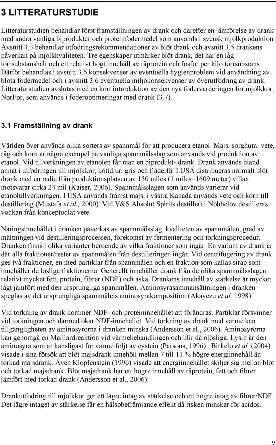 Tre egenskaper utmärker blöt drank, det har en låg torrsubstanshalt och ett relativt högt innehåll av råprotein och fosfor per kilo torrsubstans. Därför behandlas i avsnitt 3.