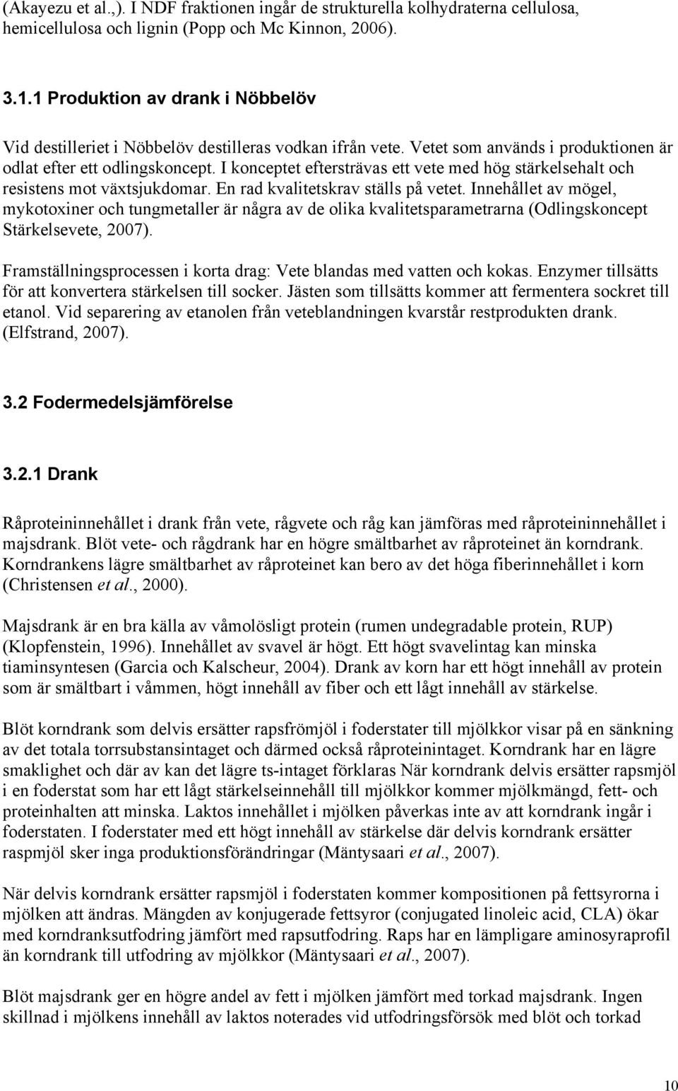 I konceptet eftersträvas ett vete med hög stärkelsehalt och resistens mot växtsjukdomar. En rad kvalitetskrav ställs på vetet.