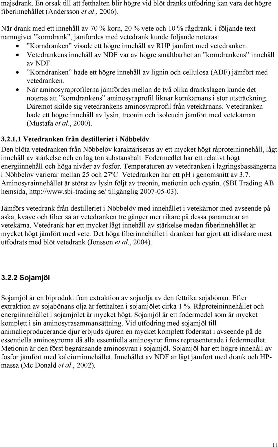 jämfört med vetedranken. Vetedrankens innehåll av NDF var av högre smältbarhet än korndrankens innehåll av NDF.