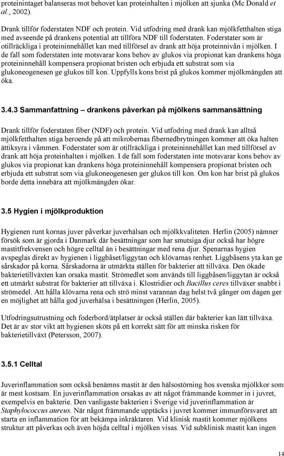 Foderstater som är otillräckliga i proteininnehållet kan med tillförsel av drank att höja proteinnivån i mjölken.