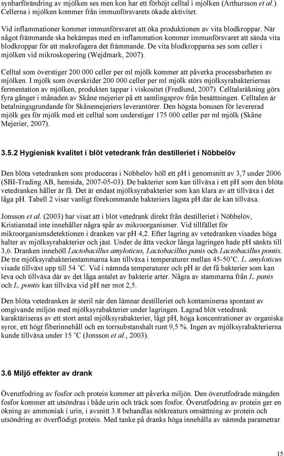 När något främmande ska bekämpas med en inflammation kommer immunförsvaret att sända vita blodkroppar för att makrofagera det främmande.