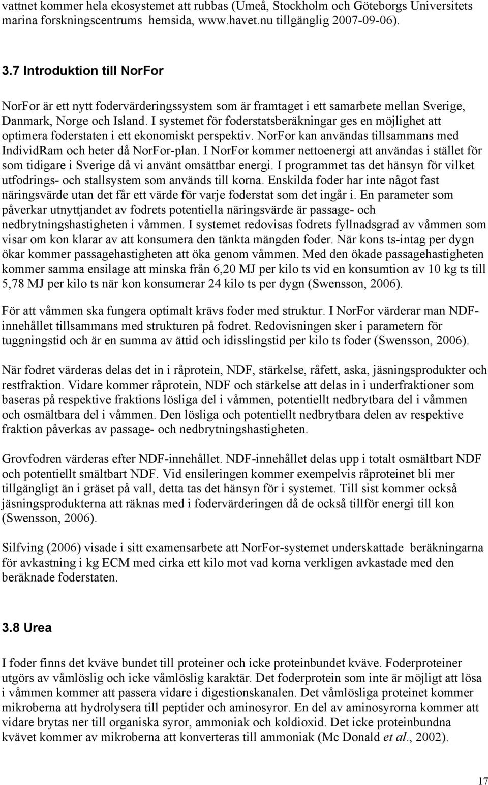 I systemet för foderstatsberäkningar ges en möjlighet att optimera foderstaten i ett ekonomiskt perspektiv. NorFor kan användas tillsammans med IndividRam och heter då NorFor-plan.