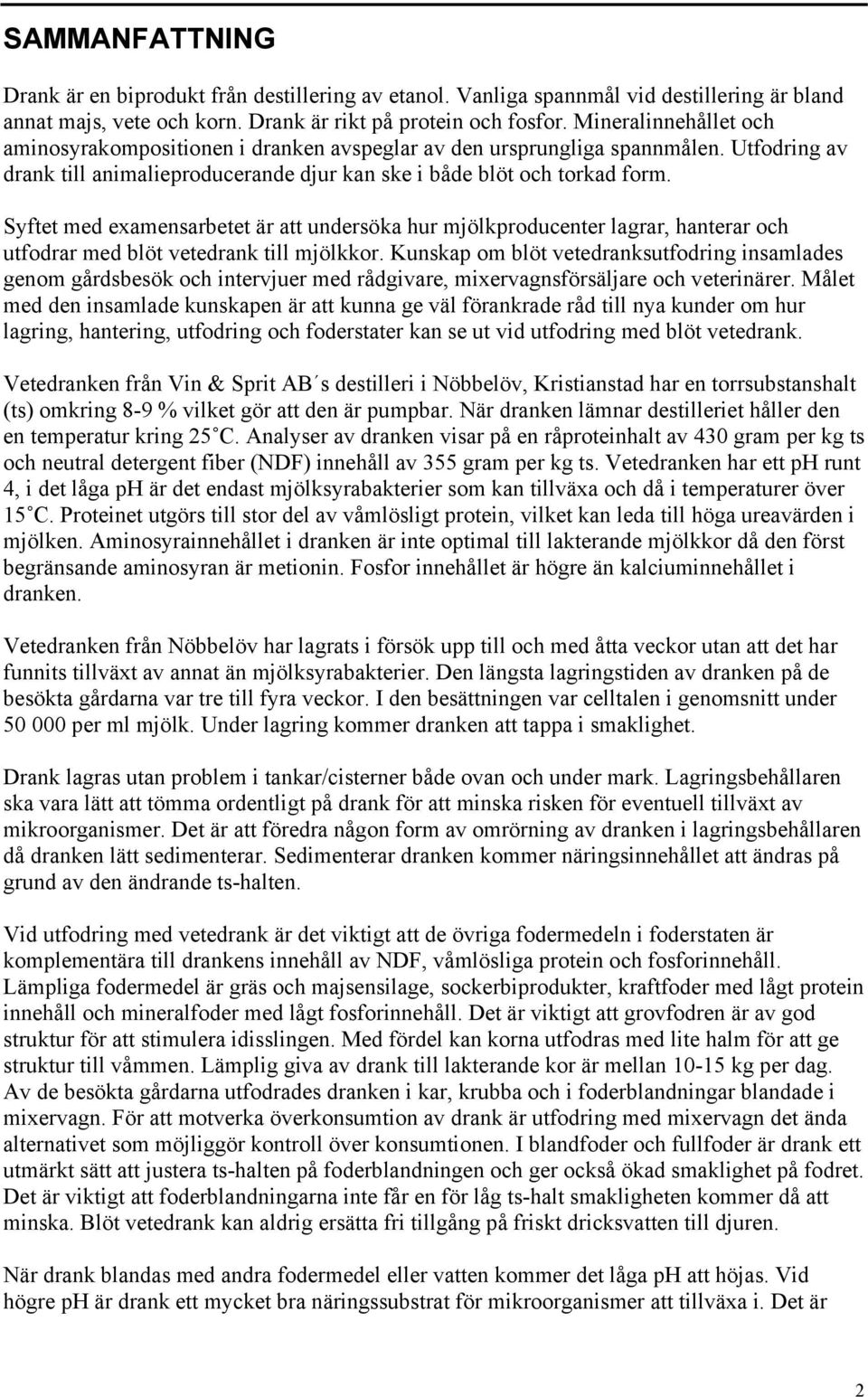 Syftet med examensarbetet är att undersöka hur mjölkproducenter lagrar, hanterar och utfodrar med blöt vetedrank till mjölkkor.