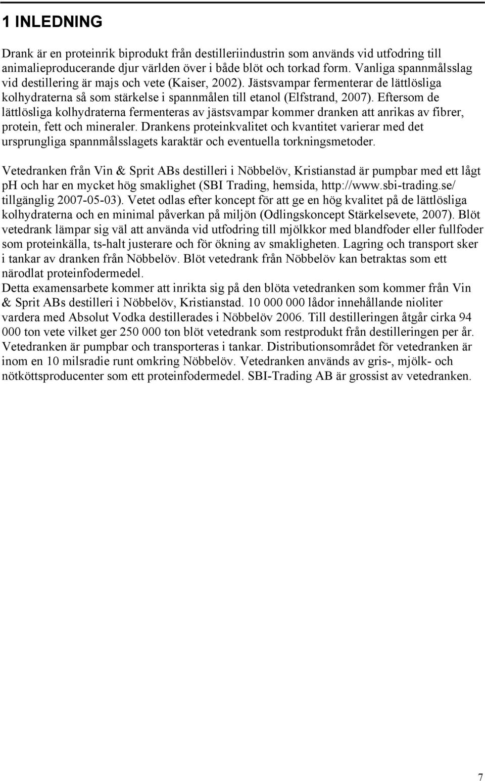 Eftersom de lättlösliga kolhydraterna fermenteras av jästsvampar kommer dranken att anrikas av fibrer, protein, fett och mineraler.