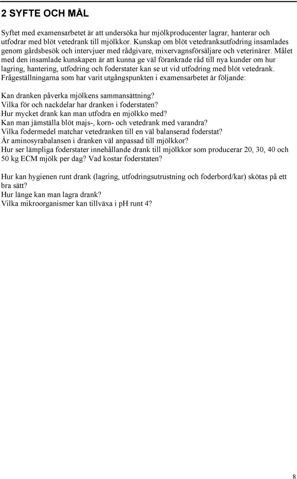 Målet med den insamlade kunskapen är att kunna ge väl förankrade råd till nya kunder om hur lagring, hantering, utfodring och foderstater kan se ut vid utfodring med blöt vetedrank.