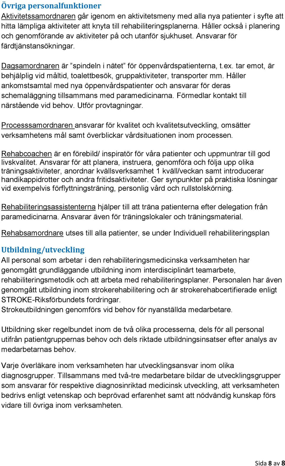 tar emot, är behjälplig vid måltid, toalettbesök, gruppaktiviteter, transporter mm.