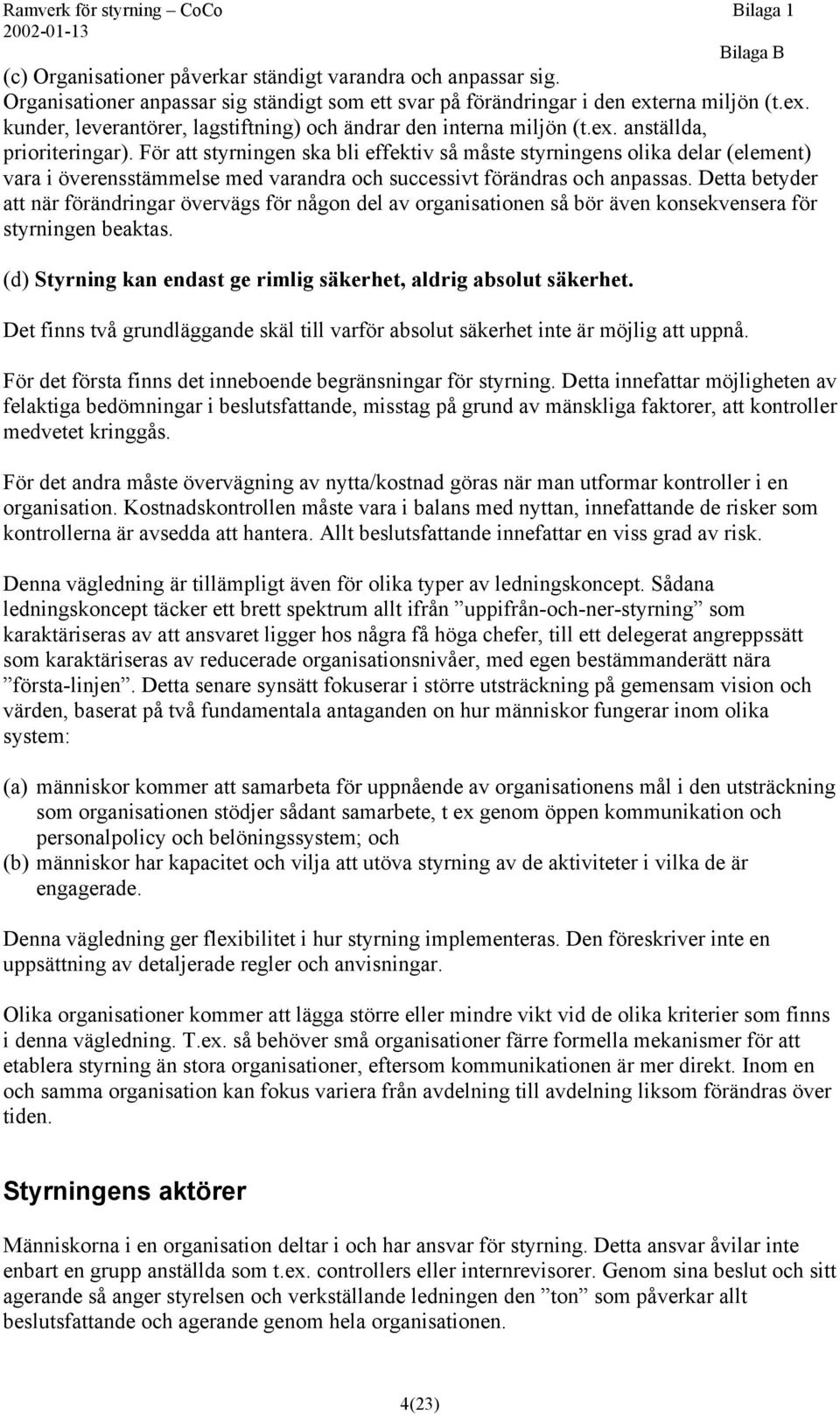 För att styrningen ska bli effektiv så måste styrningens olika delar (element) vara i överensstämmelse med varandra och successivt förändras och anpassas.