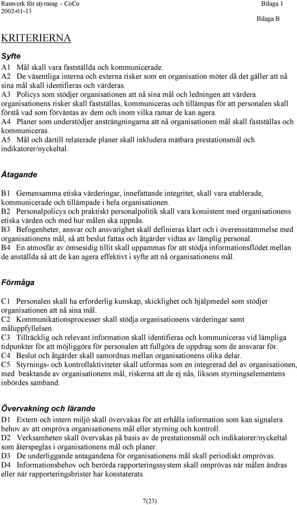 A3 Policys som stödjer organisationen att nå sina mål och ledningen att värdera organisationens risker skall fastställas, kommuniceras och tillämpas för att personalen skall förstå vad som förväntas