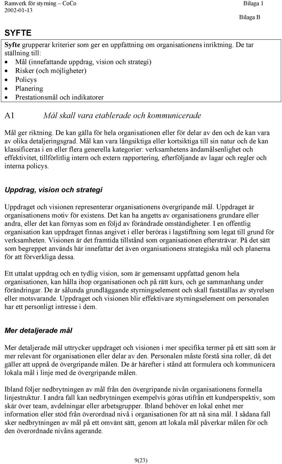 riktning. De kan gälla för hela organisationen eller för delar av den och de kan vara av olika detaljeringsgrad.