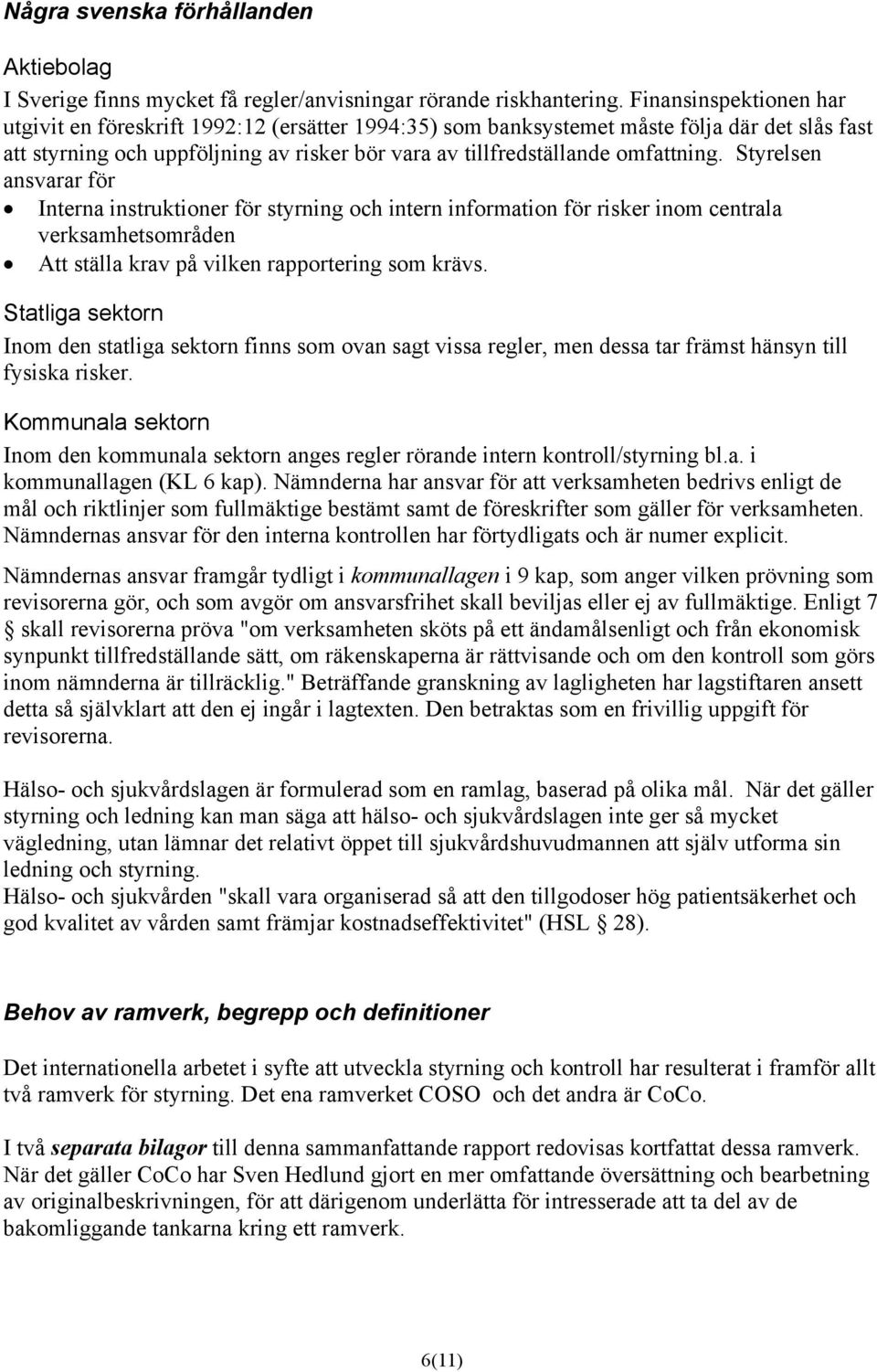 Styrelsen ansvarar för Interna instruktioner för styrning och intern information för risker inom centrala verksamhetsområden Att ställa krav på vilken rapportering som krävs.