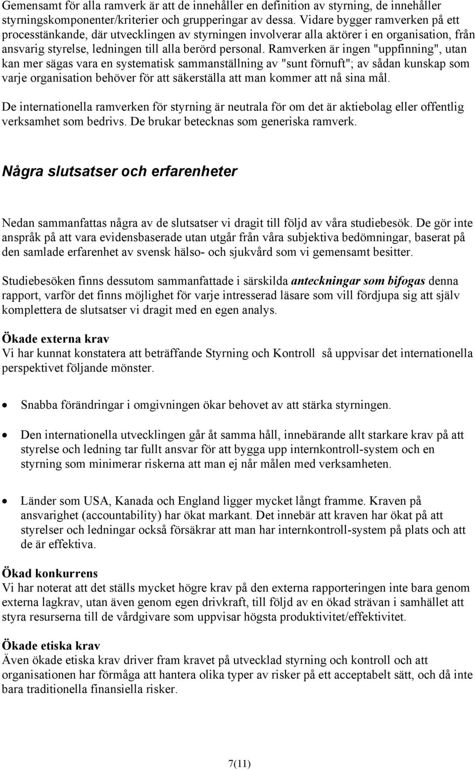 Ramverken är ingen "uppfinning", utan kan mer sägas vara en systematisk sammanställning av "sunt förnuft"; av sådan kunskap som varje organisation behöver för att säkerställa att man kommer att nå