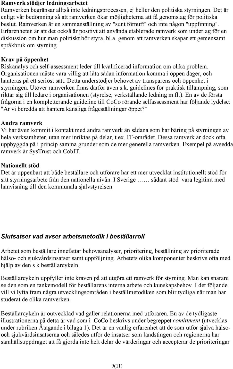 Erfarenheten är att det också är positivt att använda etablerade ramverk som underlag för en diskussion om hur man politiskt bör styra, bl.a. genom att ramverken skapar ett gemensamt språkbruk om styrning.