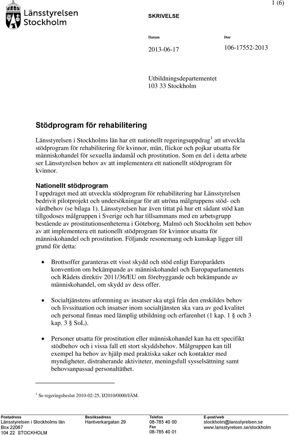 Som en del i detta arbete ser Länsstyrelsen behov av att implementera ett nationellt stödprogram för kvinnor.