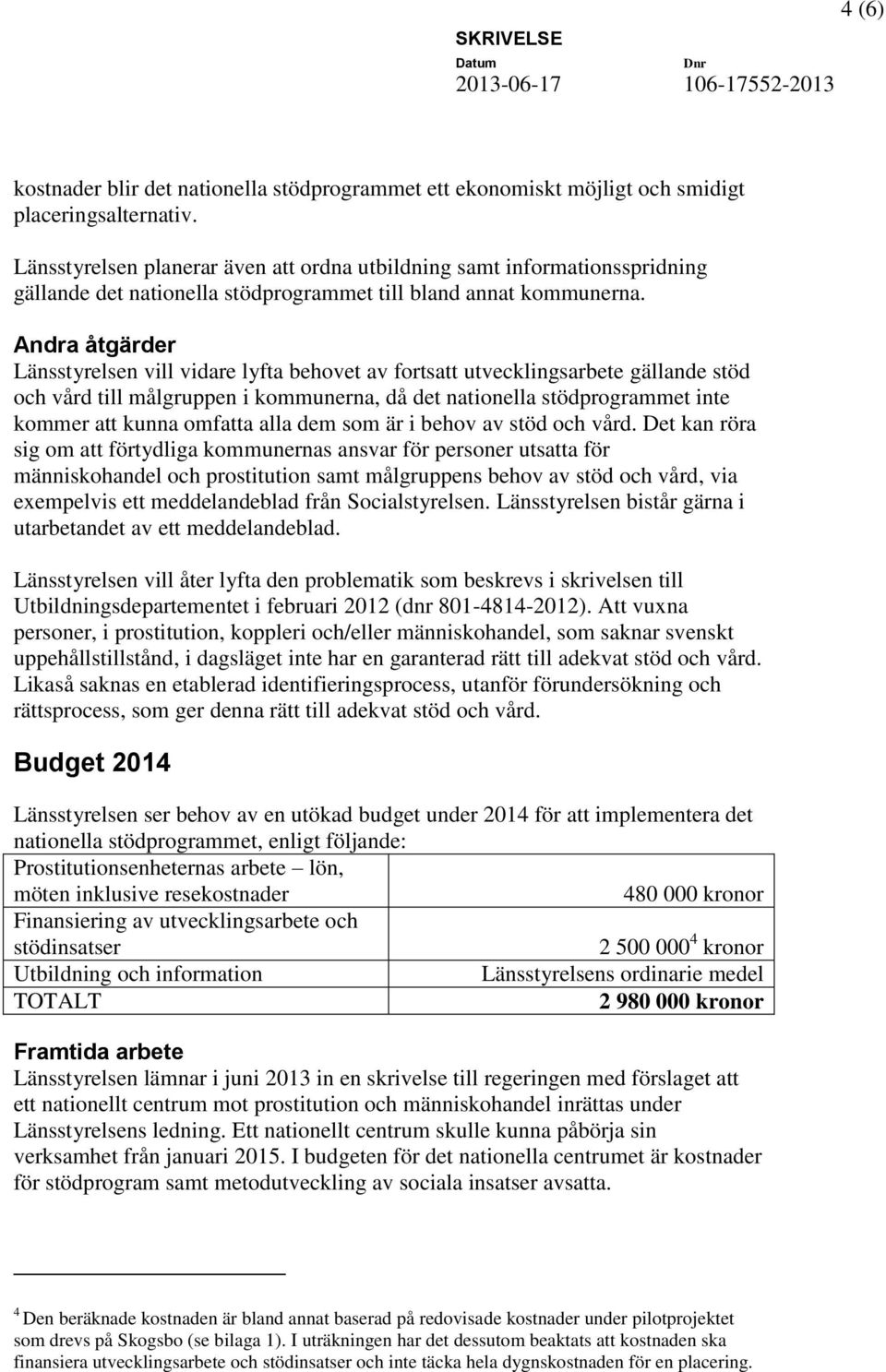 Andra åtgärder Länsstyrelsen vill vidare lyfta behovet av fortsatt utvecklingsarbete gällande stöd och vård till målgruppen i kommunerna, då det nationella stödprogrammet inte kommer att kunna